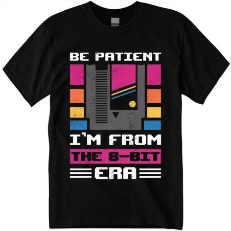 T-Shirt Be patient I'm from the 8-Bit ERA
